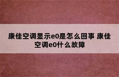 康佳空调显示e0是怎么回事 康佳空调e0什么故障